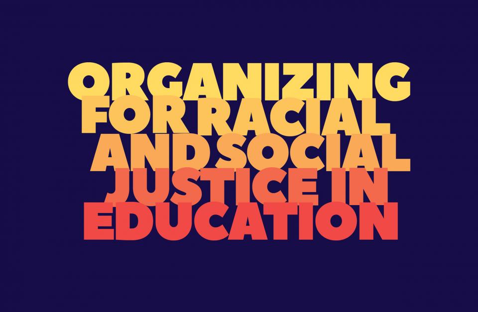 Organizing for Social and Racial Justice in Education